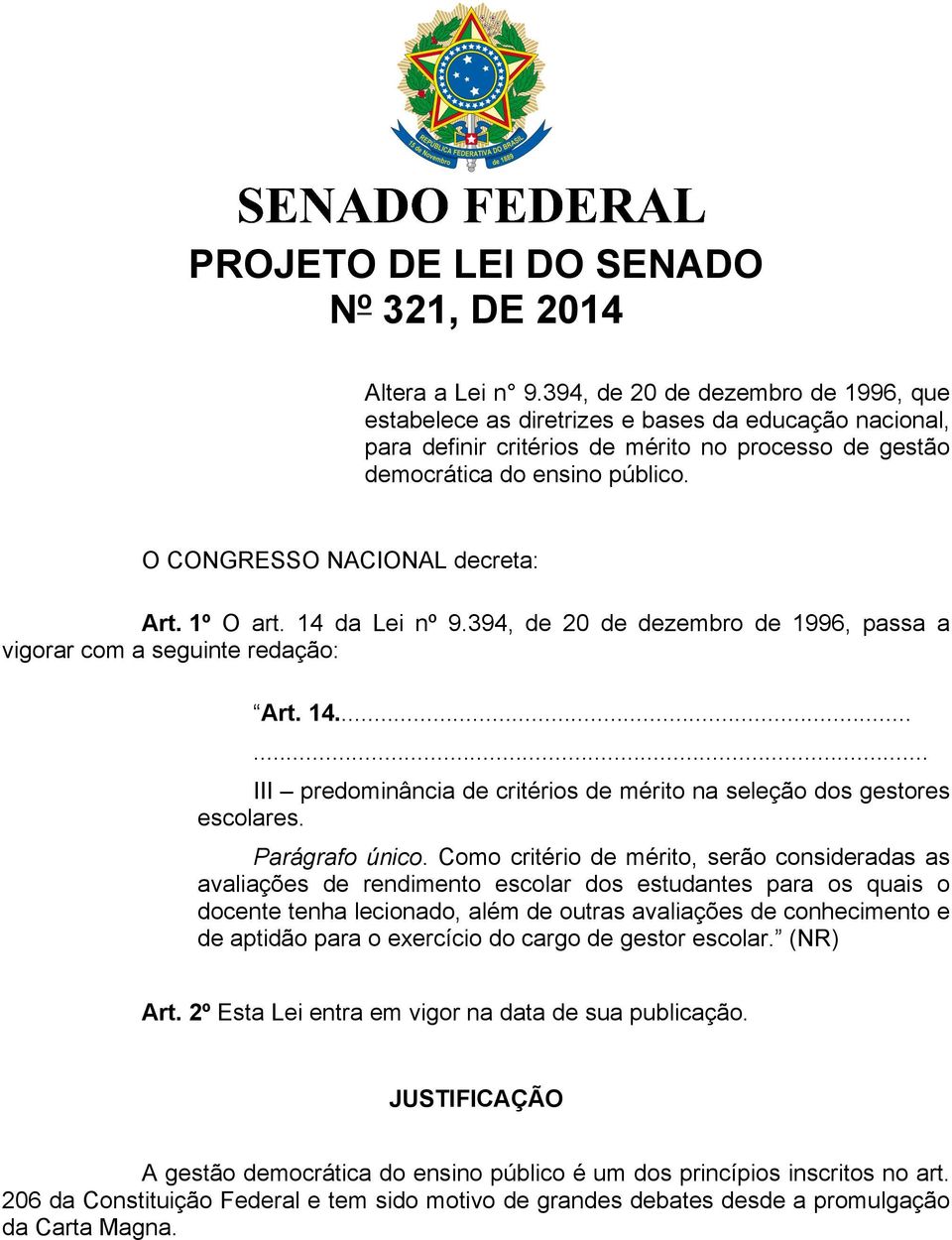 O CONGRESSO NACIONAL decreta: Art. 1º O art. 14 da Lei nº 9.394, de 20 de dezembro de 1996, passa a vigorar com a seguinte redação: Art. 14...... III predominância de critérios de mérito na seleção dos gestores escolares.