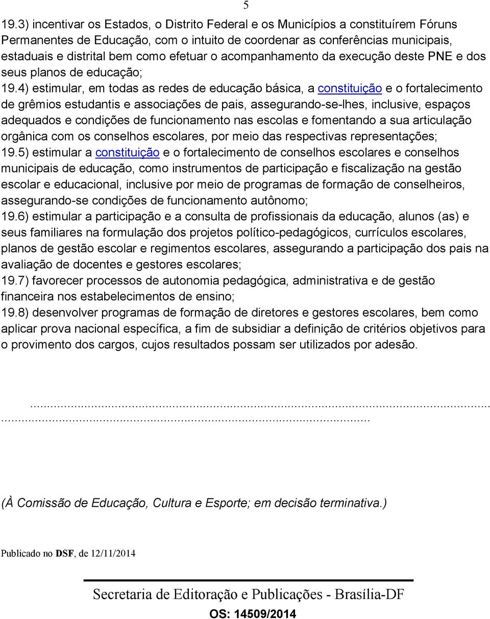 4) estimular, em todas as redes de educação básica, a constituição e o fortalecimento de grêmios estudantis e associações de pais, assegurando-se-lhes, inclusive, espaços adequados e condições de