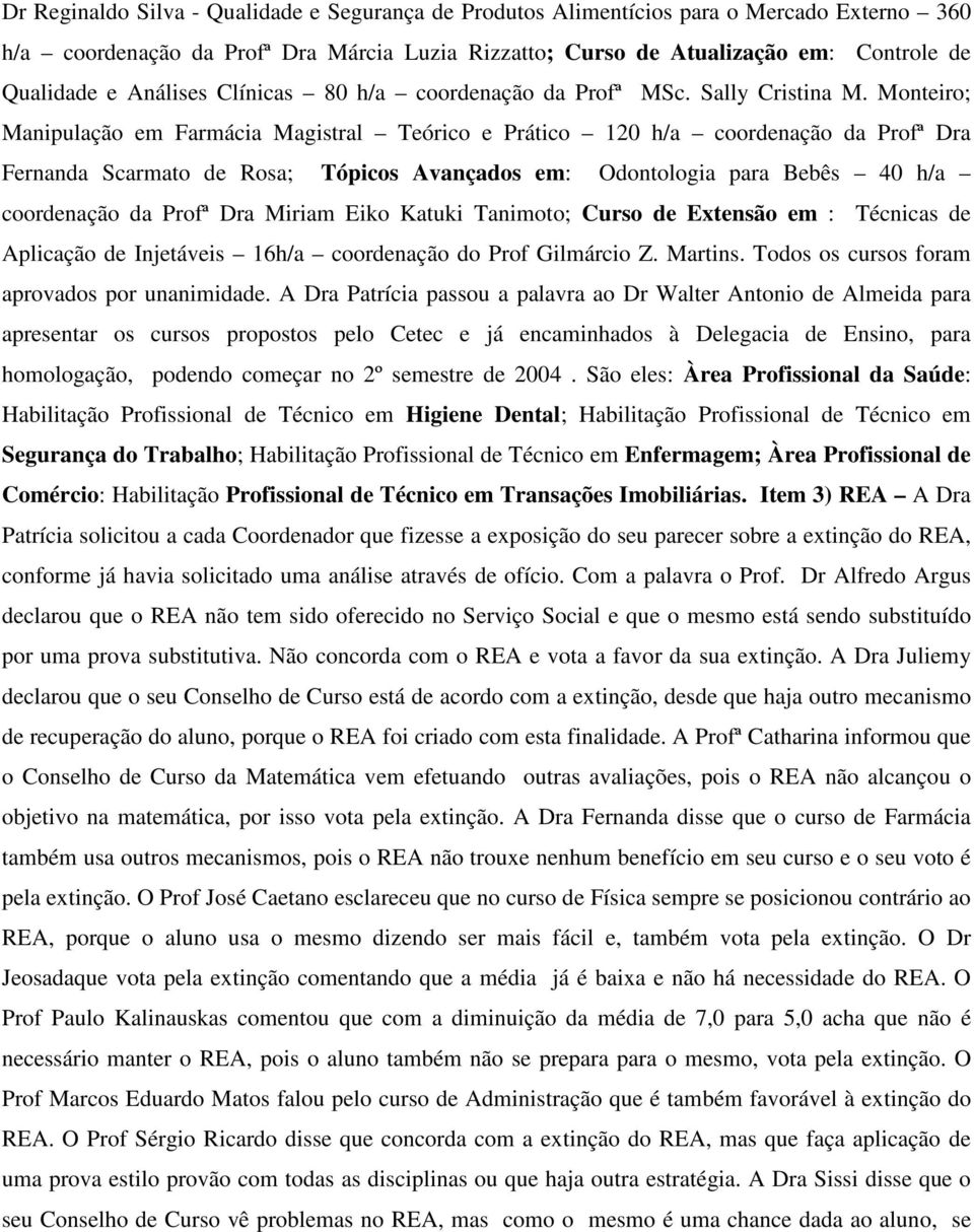 Monteiro; Manipulação em Farmácia Magistral Teórico e Prático 120 h/a coordenação da Profª Dra Fernanda Scarmato de Rosa; Tópicos Avançados em: Odontologia para Bebês 40 h/a coordenação da Profª Dra