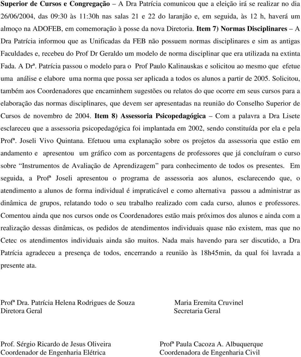 Item 7) Normas Disciplinares A Dra Patrícia informou que as Unificadas da FEB não possuem normas disciplinares e sim as antigas Faculdades e, recebeu do Prof Dr Geraldo um modelo de norma disciplinar