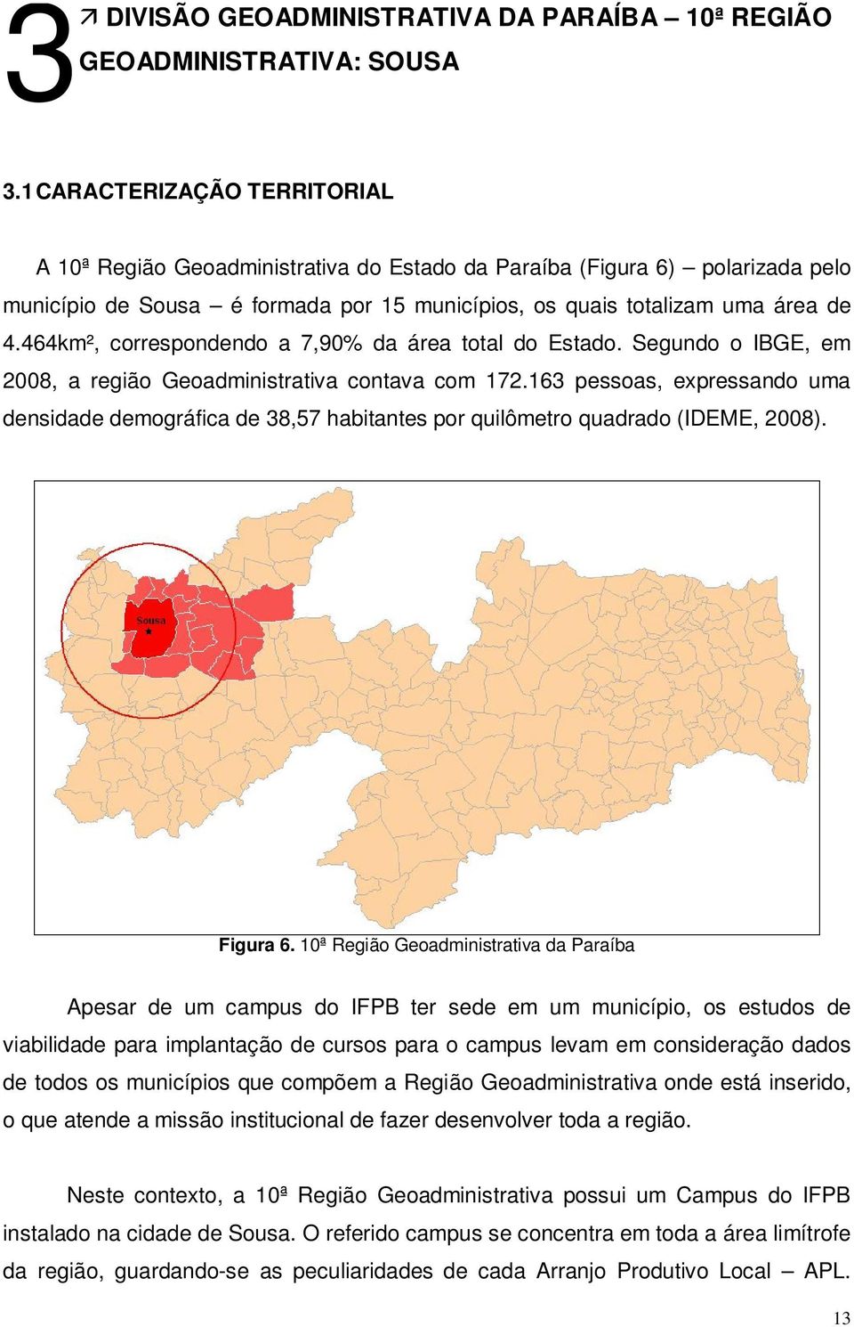 464km², correspondendo a 7,90% da área total do Estado. Segundo o IBGE, em 2008, a região Geoadministrativa contava com 172.