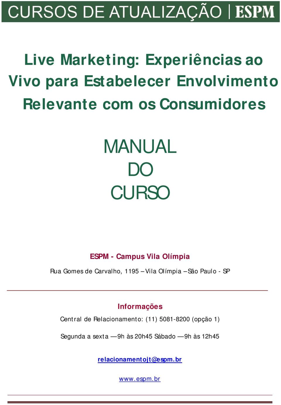 Vila Olímpia São Paulo - SP Informações Central de Relacionamento: (11) 5081-8200