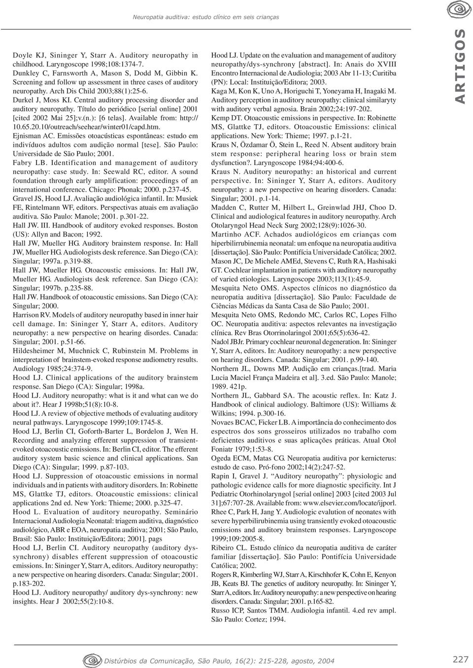 Título do periódico [serial online] 2001 [cited 2002 Mai 25];v.(n.): [6 telas]. Available from: http:// 10.65.20.10/outreach/seehear/winter01/capd.htm. Ejnisman AC.