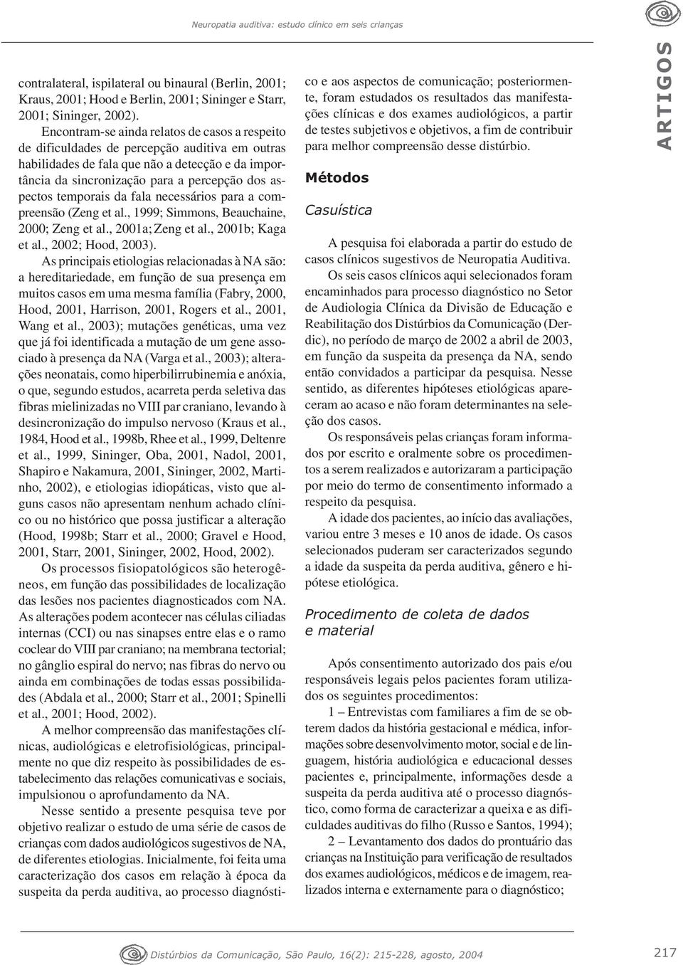 temporais da fala necessários para a compreensão (Zeng et al., 1999; Simmons, Beauchaine, 2000; Zeng et al., 2001a; Zeng et al., 2001b; Kaga et al., 2002; Hood, 2003).