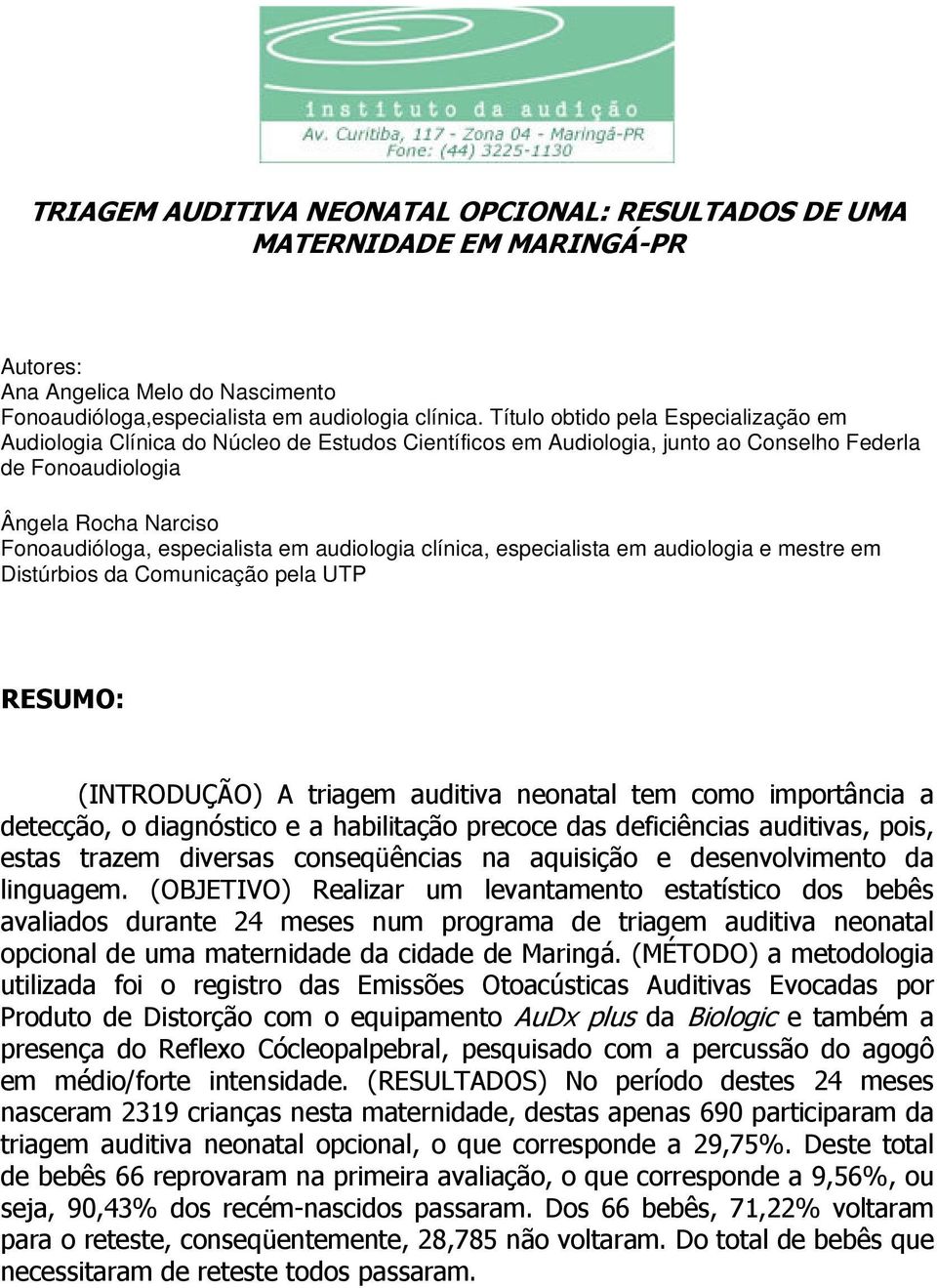 audiologia clínica, especialista em audiologia e mestre em Distúrbios da Comunicação pela UTP RESUMO: (INTRODUÇÃO) A triagem auditiva neonatal tem como importância a detecção, o diagnóstico e a