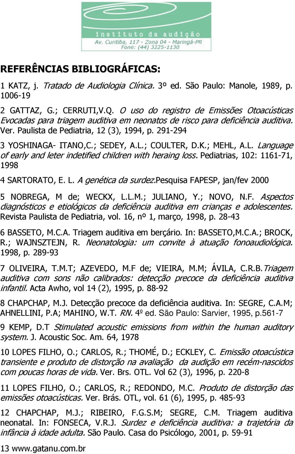 ; SEDEY, A.L.; COULTER, D.K.; MEHL, A.L. Language of early and leter indetified children with heraing loss. Pediatrias, 102: 1161-71, 1998 4 SARTORATO, E. L. A genética da surdez.