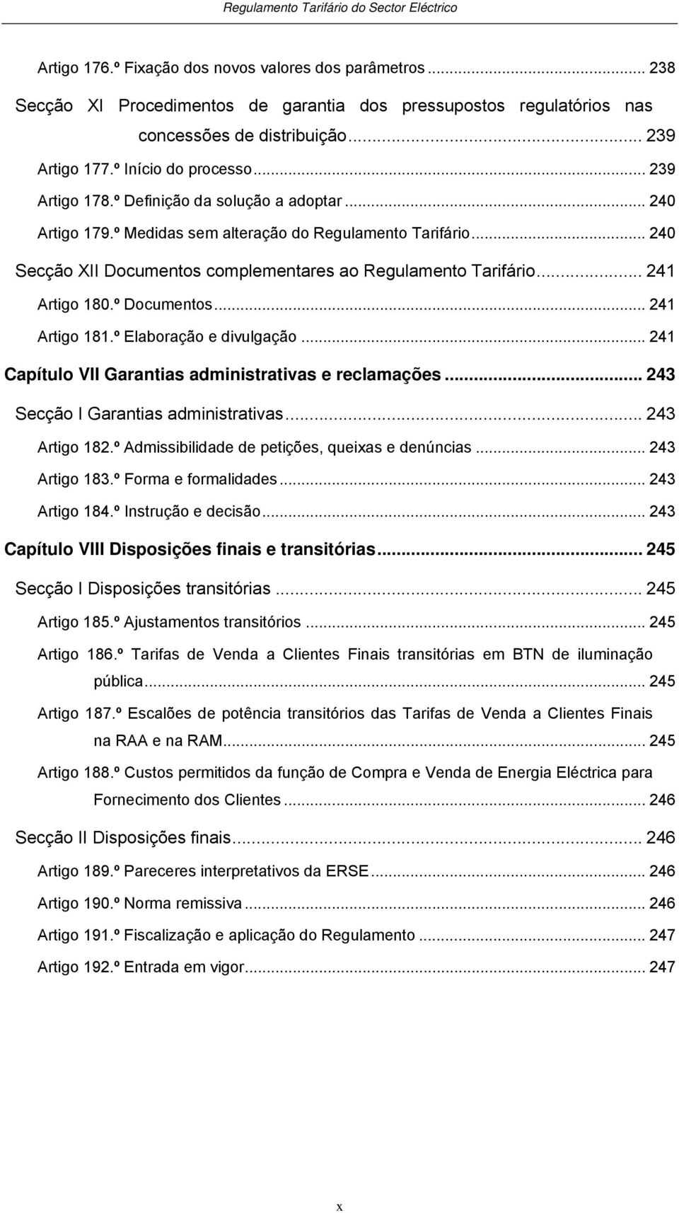 .. 241 Artigo 180.º Documentos... 241 Artigo 181.º Elaboração e divulgação... 241 Capítulo VII Garantias administrativas e reclamações... 243 Secção I Garantias administrativas... 243 Artigo 182.