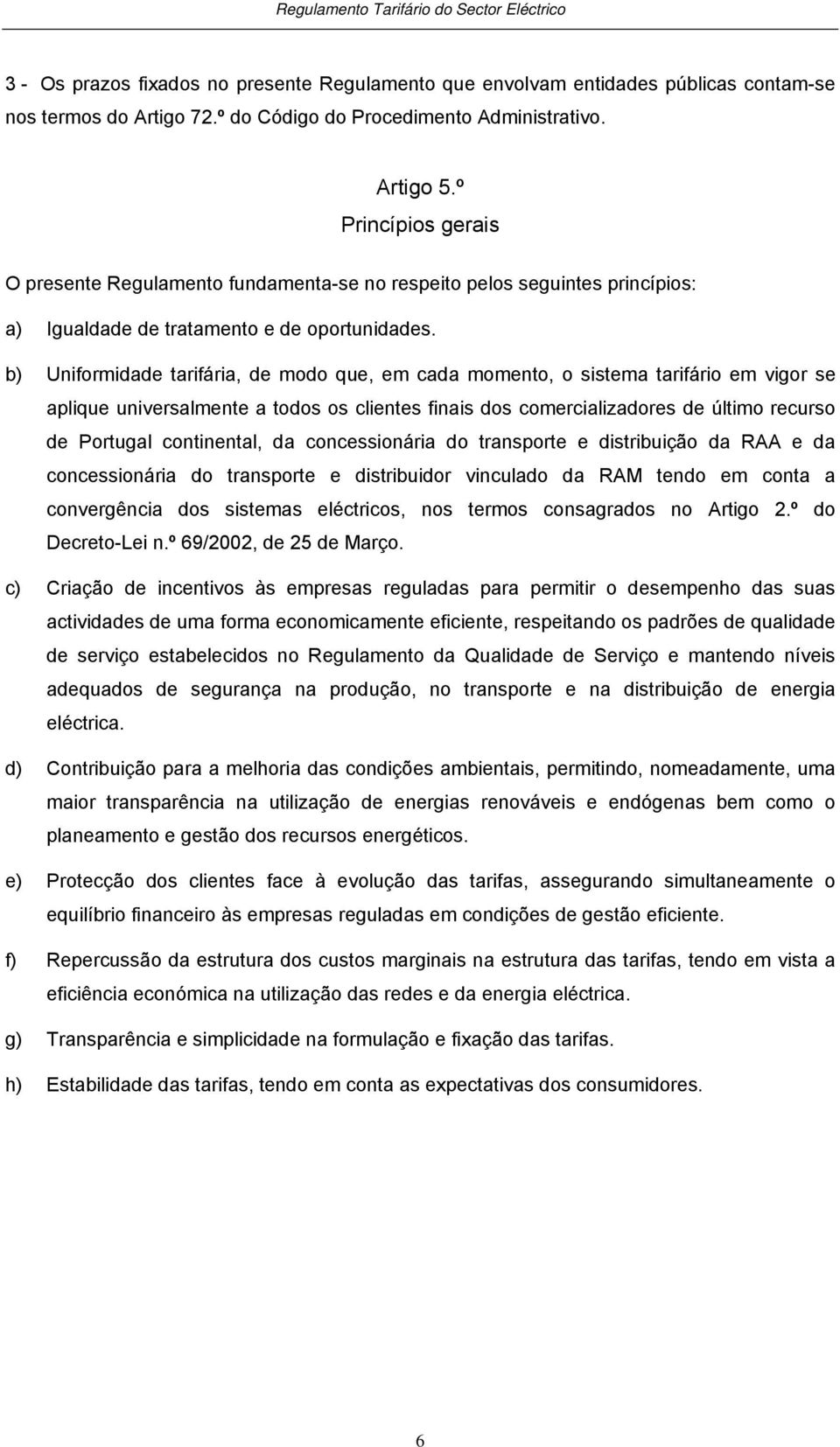 b) Uniformidade tarifária, de modo que, em cada momento, o sistema tarifário em vigor se aplique universalmente a todos os clientes finais dos comercializadores de último recurso de Portugal