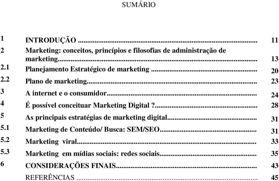 .. 24 4 É possível conceituar Marketing Digital?... 28 5 As principais estratégias de marketing digital... 31 5.