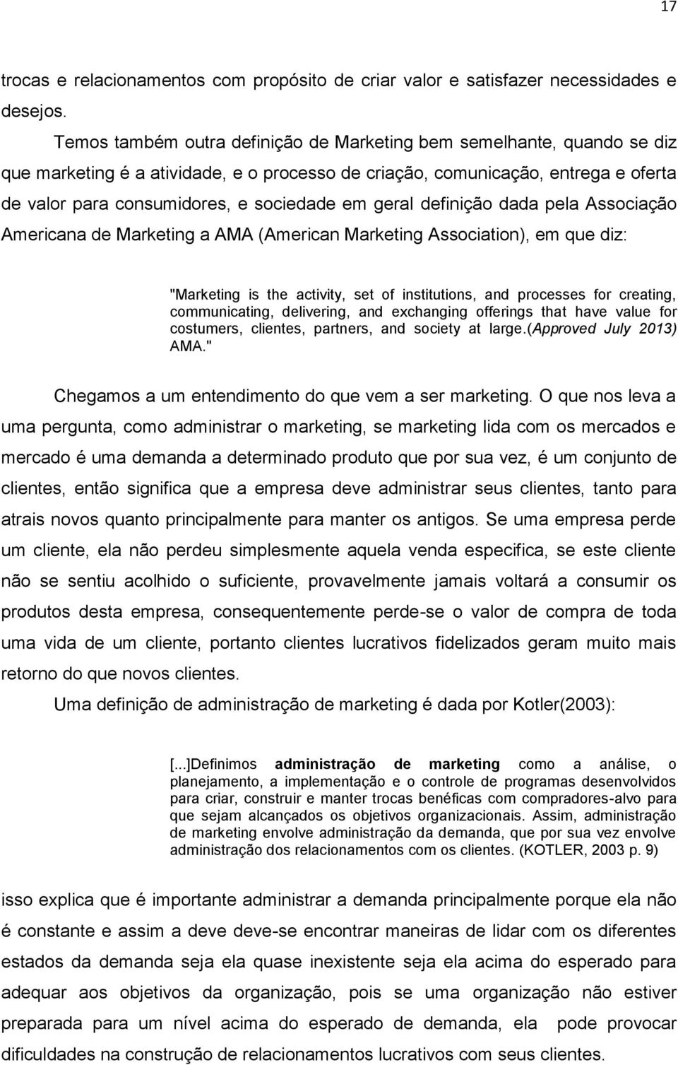 geral definição dada pela Associação Americana de Marketing a AMA (American Marketing Association), em que diz: "Marketing is the activity, set of institutions, and processes for creating,