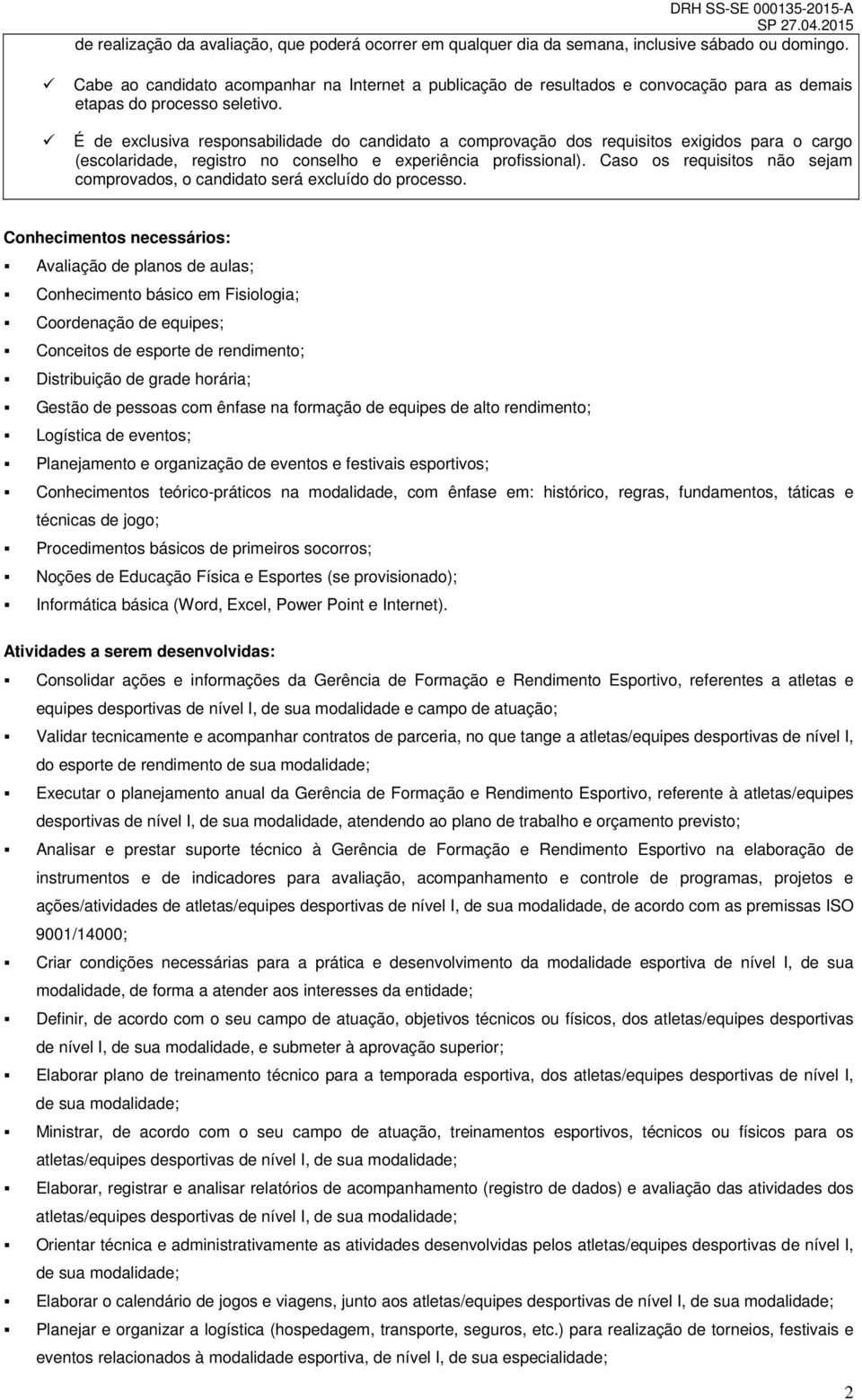 É de exclusiva responsabilidade do candidato a comprovação dos requisitos exigidos para o cargo (escolaridade, registro no conselho e experiência profissional).