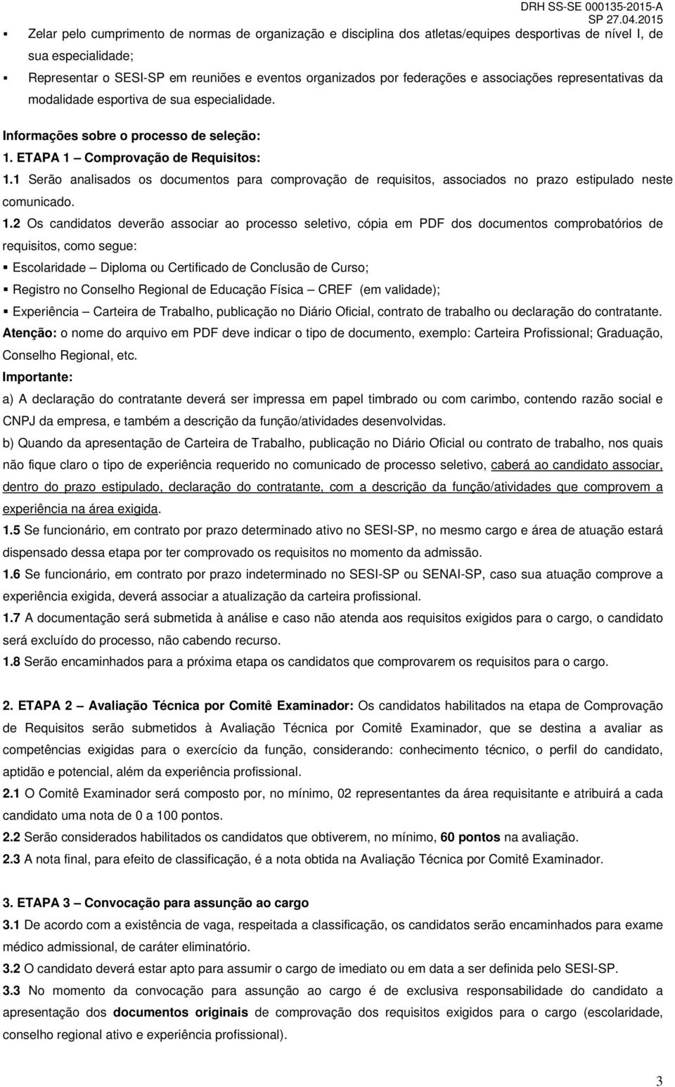 1 Serão analisados os documentos para comprovação de requisitos, associados no prazo estipulado neste comunicado. 1.