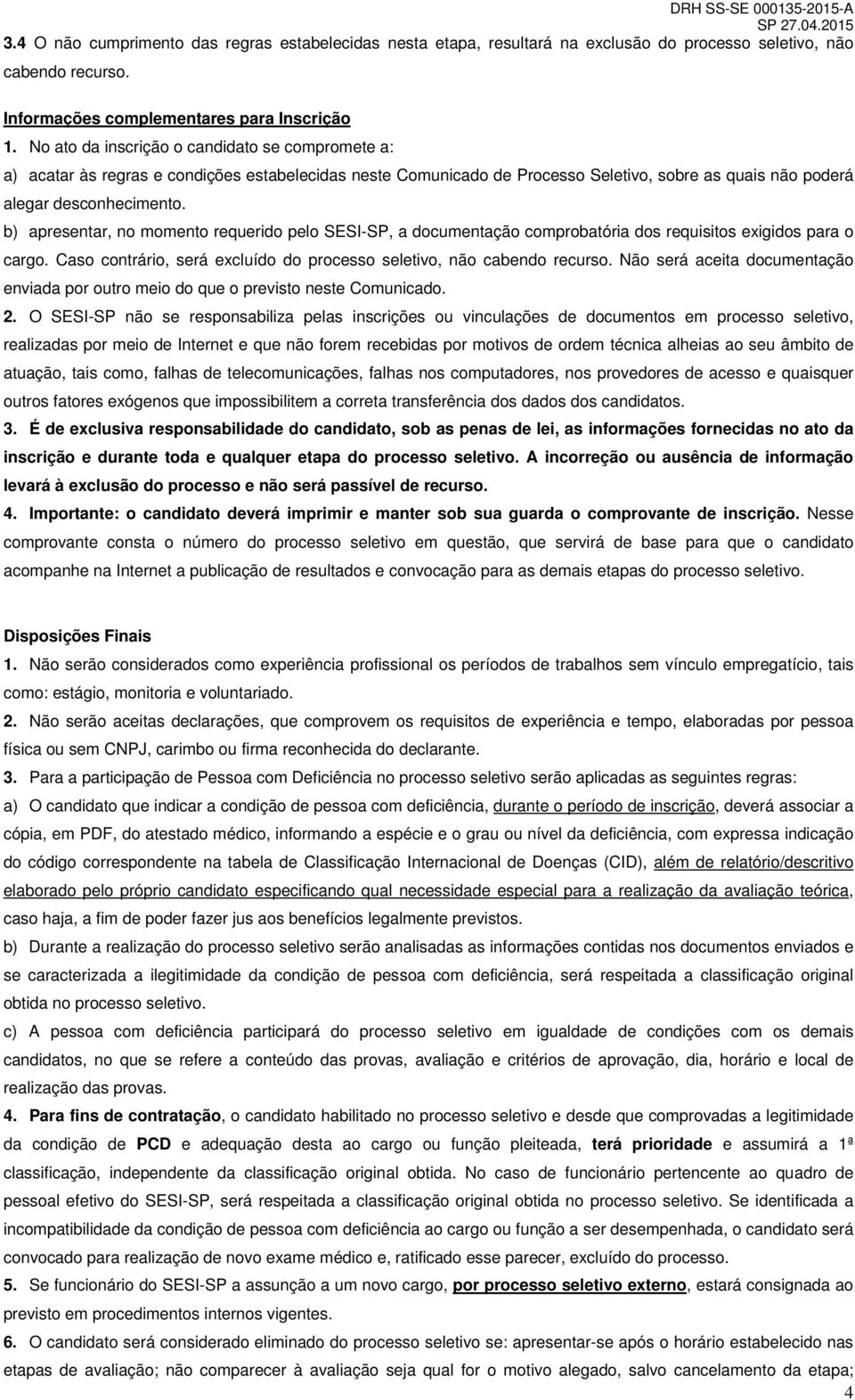 b) apresentar, no momento requerido pelo SESI-SP, a documentação comprobatória dos requisitos exigidos para o cargo. Caso contrário, será excluído do processo seletivo, não cabendo recurso.