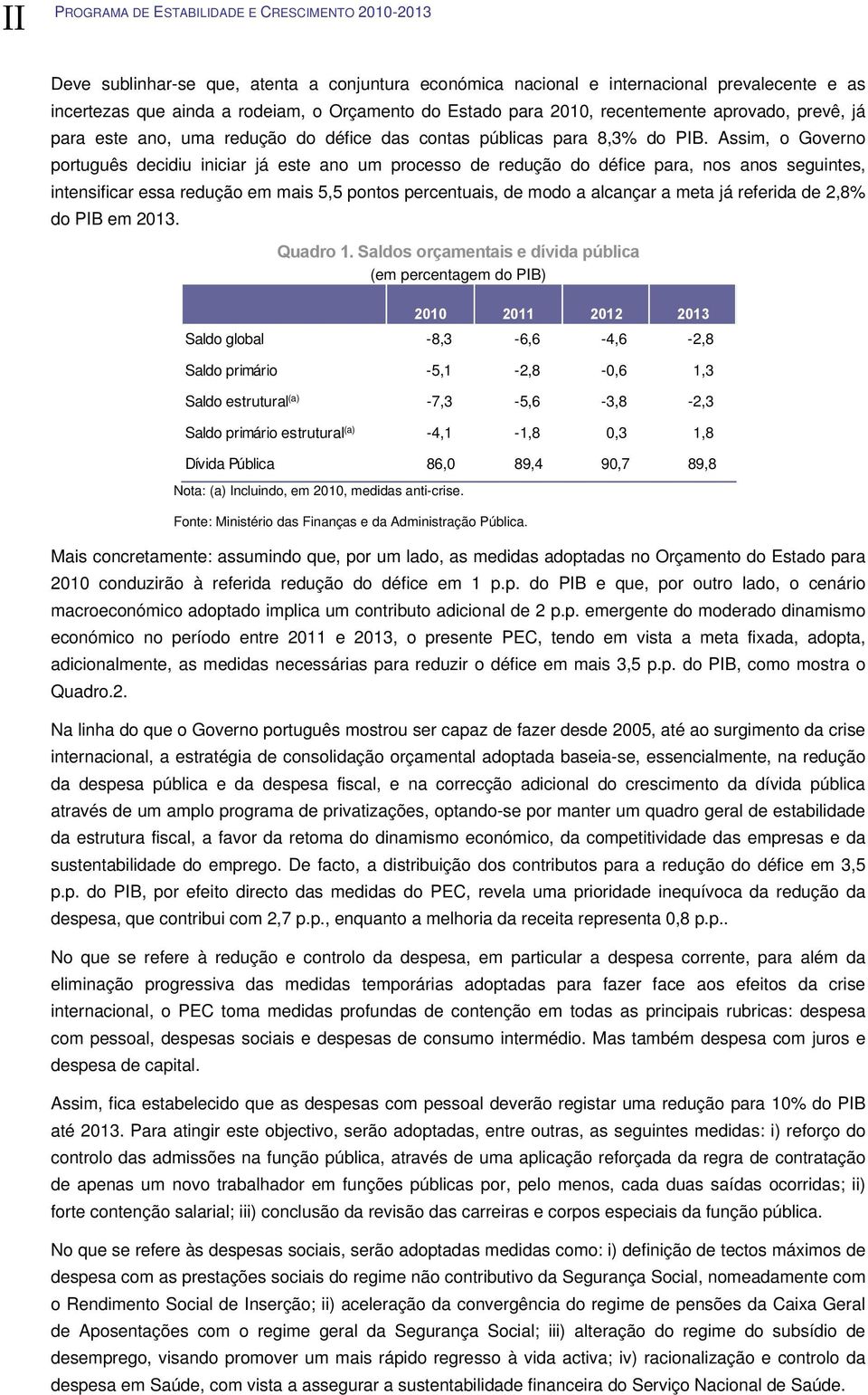 Assim, o Governo português decidiu iniciar já este ano um processo de redução do défice para, nos anos seguintes, intensificar essa redução em mais 5,5 pontos percentuais, de modo a alcançar a meta