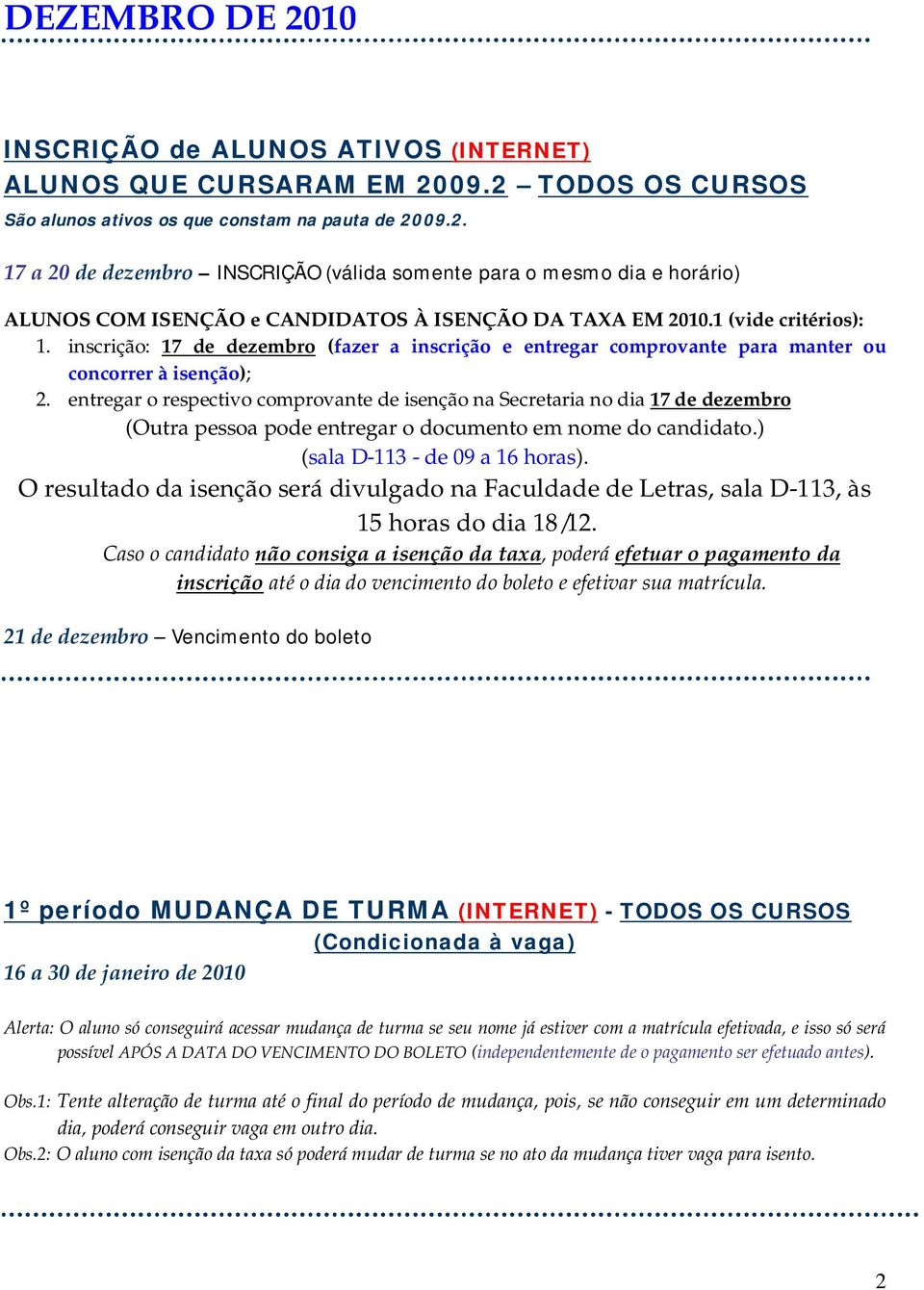 entregar o respectivo comprovante de isenção na Secretaria no dia 17 de dezembro (Outra pessoa pode entregar o documento em nome do candidato.) 15 horas do dia 18/12.