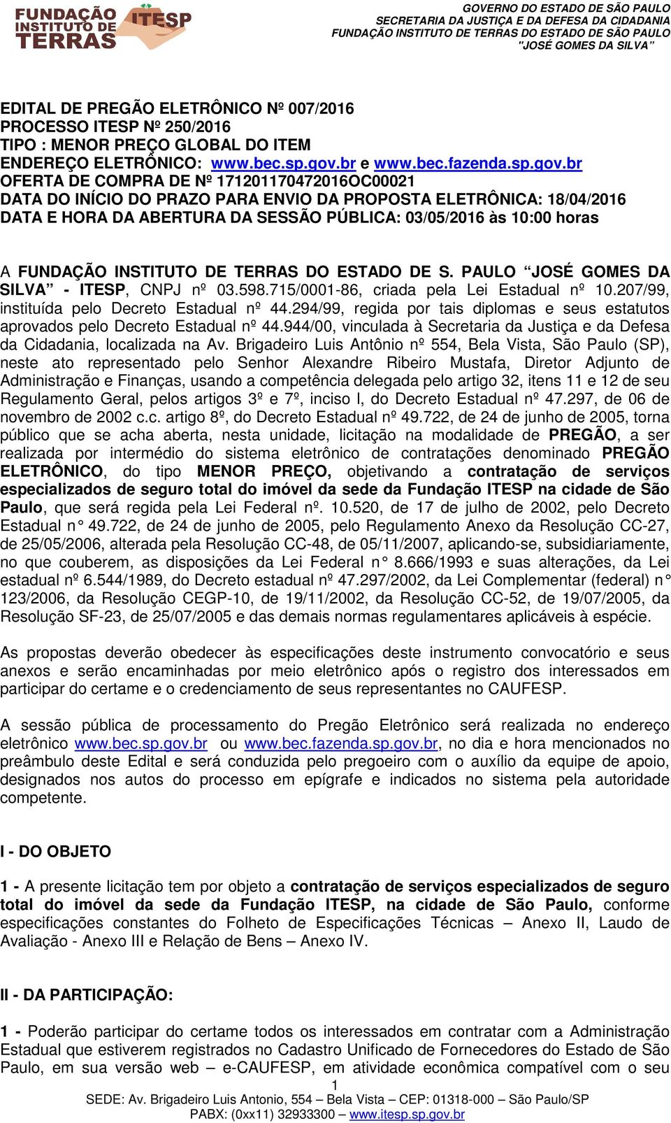 br OFERTA DE COMPRA DE Nº 171201170472016OC00021 DATA DO INÍCIO DO PRAZO PARA ENVIO DA PROPOSTA ELETRÔNICA: 18/04/2016 DATA E HORA DA ABERTURA DA SESSÃO PÚBLICA: 03/05/2016 às 10:00 horas A FUNDAÇÃO