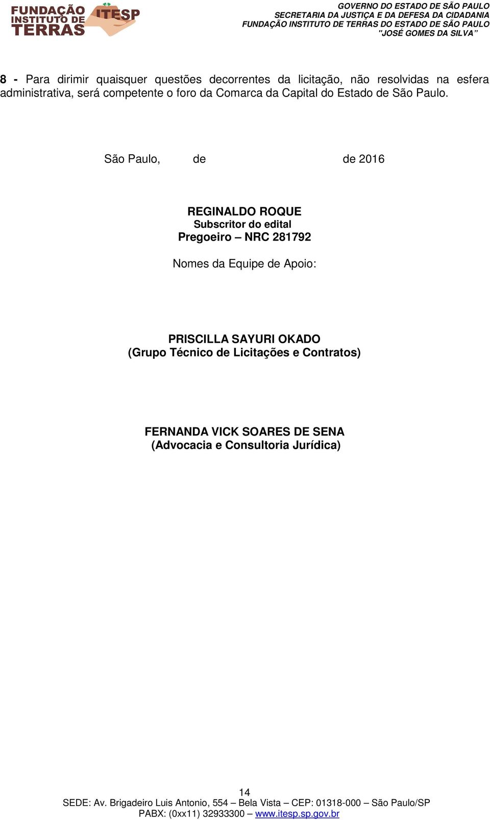São Paulo, de de 2016 REGINALDO ROQUE Subscritor do edital Pregoeiro NRC 281792 Nomes da Equipe de