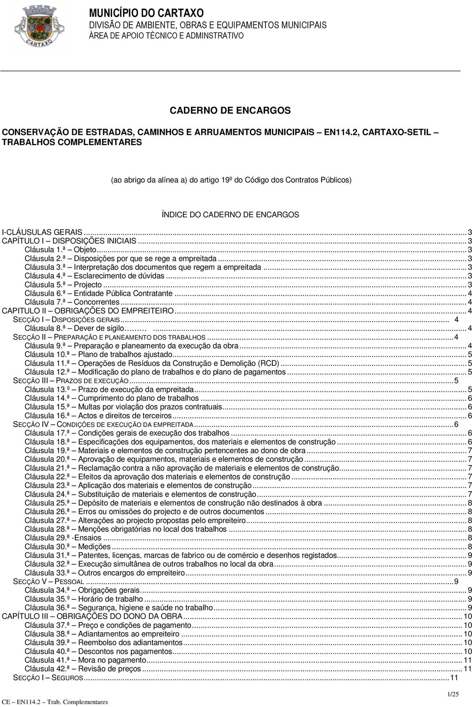.. 3 Cláusula 1.ª Objeto... 3 Cláusula 2.ª Disposições por que se rege a empreitada... 3 Cláusula 3.ª Interpretação dos documentos que regem a empreitada... 3 Cláusula 4.ª Esclarecimento de dúvidas.