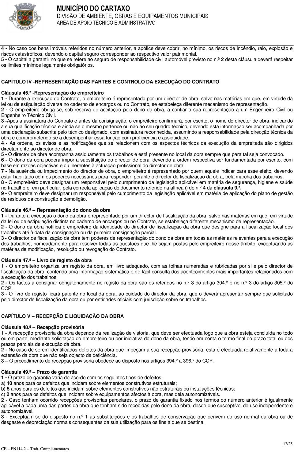 º 2 desta cláusula deverá respeitar os limites mínimos legalmente obrigatórios. CAPÍTULO IV -REPRESENTAÇÃO DAS PARTES E CONTROLO DA EXECUÇÃO DO CONTRATO Cláusula 45.