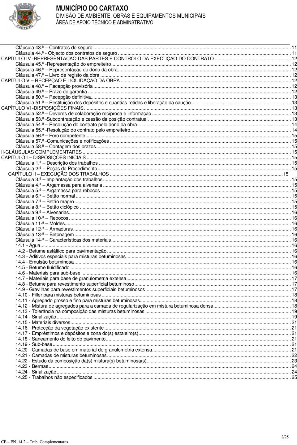 ª Recepção provisória... 12 Cláusula 49.ª Prazo de garantia... 12 Cláusula 50.ª Recepção definitiva... 13 Cláusula 51.ª Restituição dos depósitos e quantias retidas e liberação da caução.