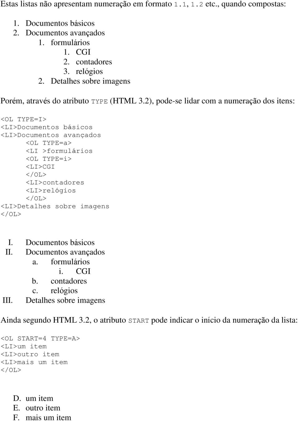 2), pode-se lidar com a numeração dos itens: <OL TYPE=I> <LI>Documentos básicos <LI>Documentos avançados <OL TYPE=a> <LI >formulários <OL TYPE=i> <LI>CGI </OL> <LI>contadores <LI>relógios </OL>