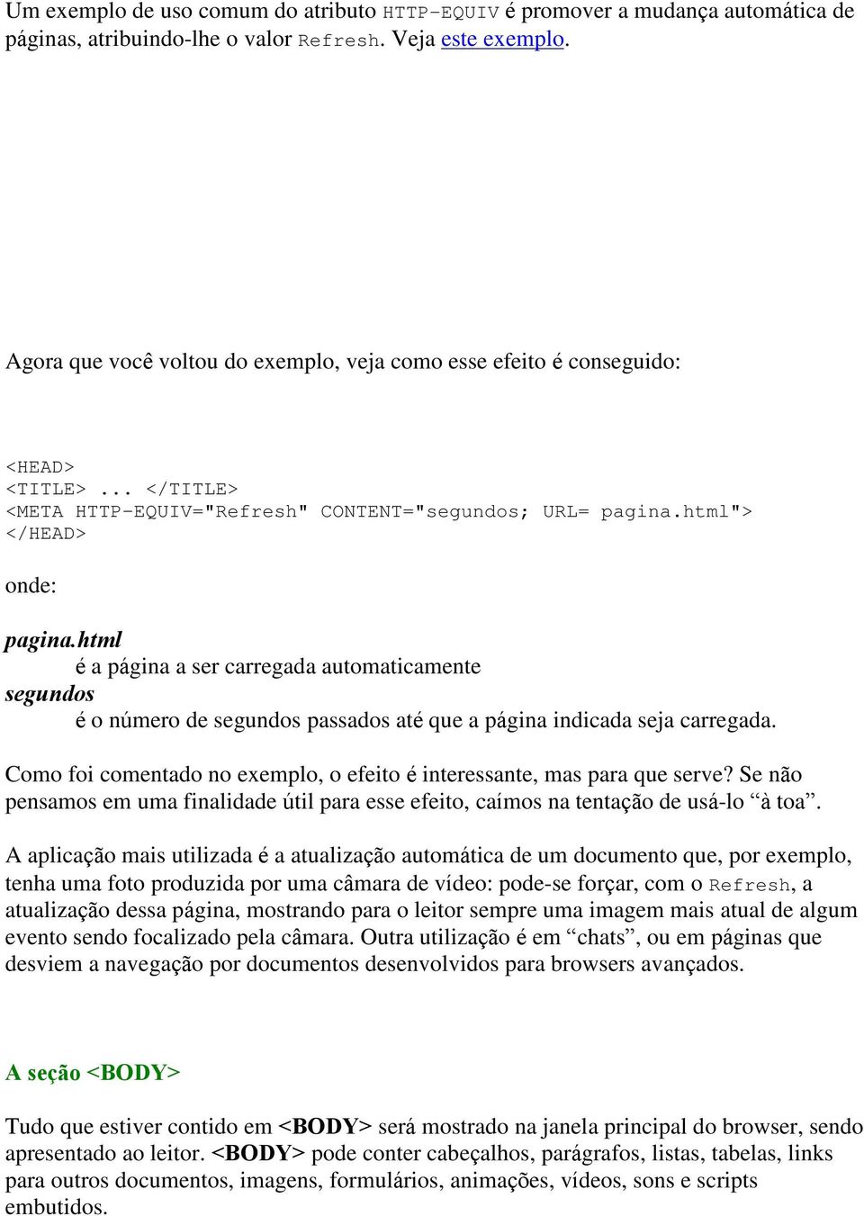 html é a página a ser carregada automaticamente segundos é o número de segundos passados até que a página indicada seja carregada.