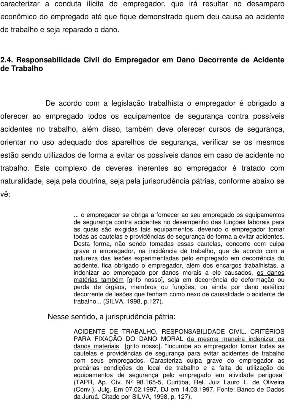 segurança contra possíveis acidentes no trabalho, além disso, também deve oferecer cursos de segurança, orientar no uso adequado dos aparelhos de segurança, verificar se os mesmos estão sendo