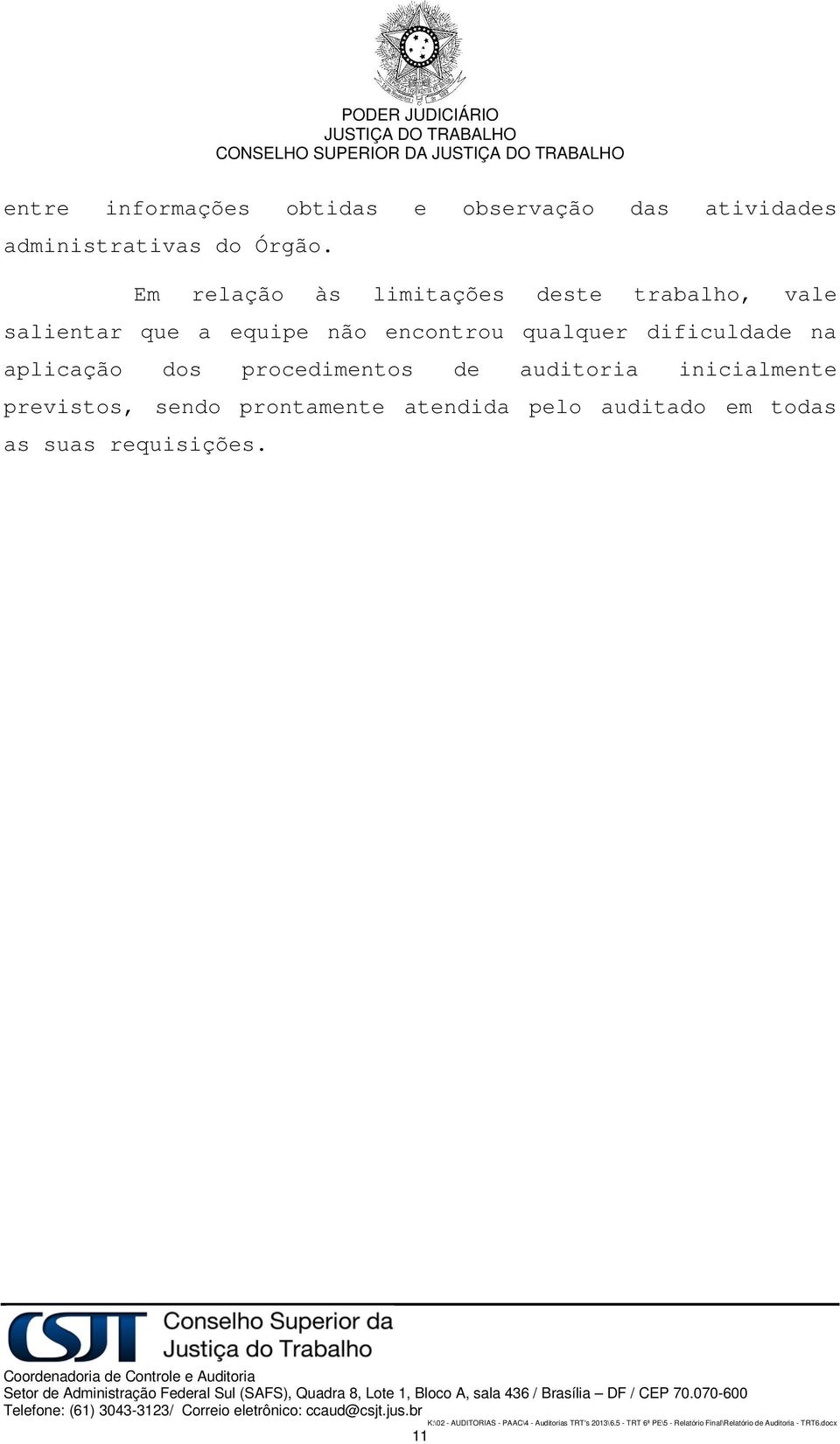 Em relação às limitações deste trabalho, vale salientar que a equipe não encontrou