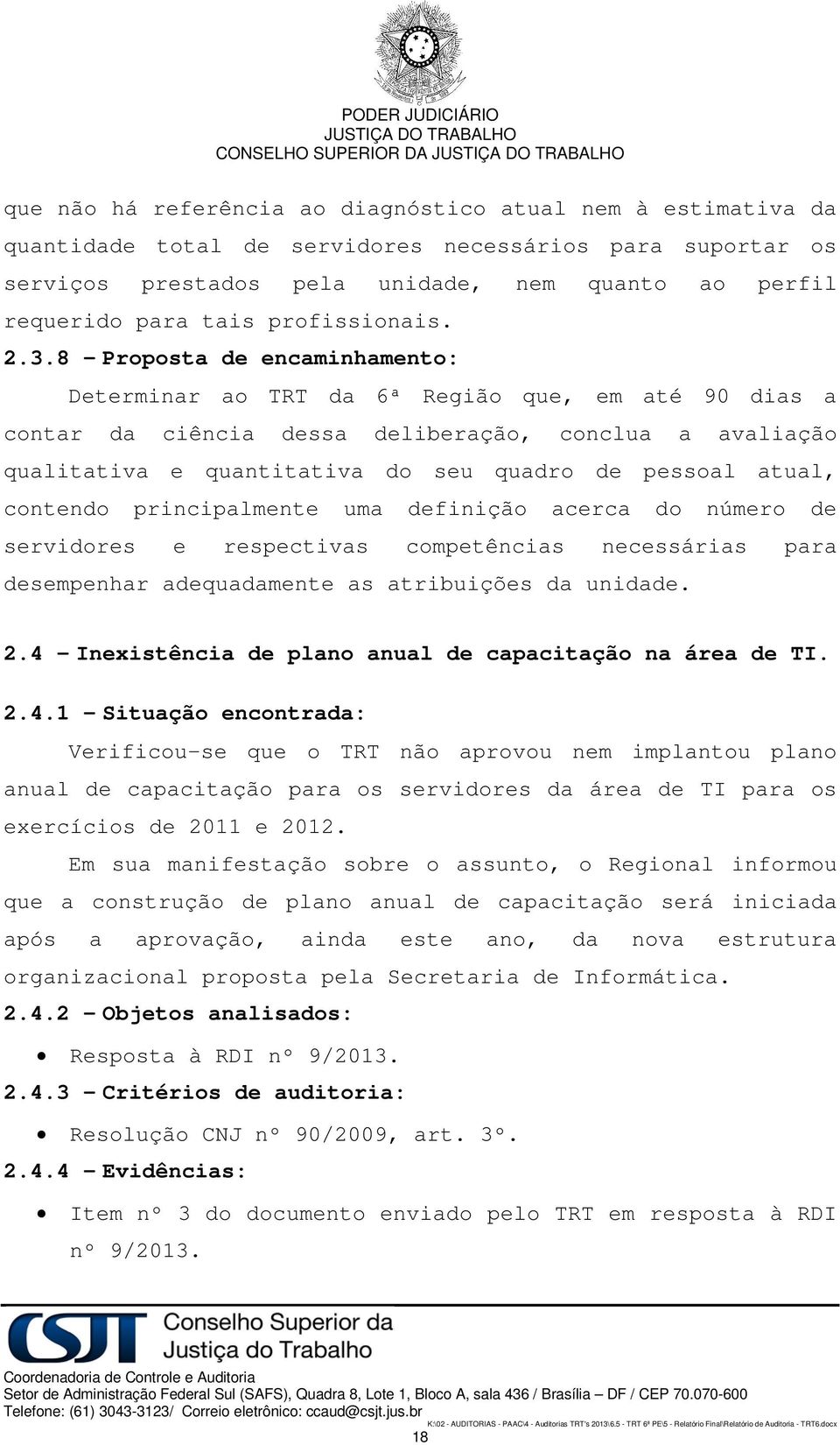 8 - Proposta de encaminhamento: Determinar ao TRT da 6ª Região que, em até 90 dias a contar da ciência dessa deliberação, conclua a avaliação qualitativa e quantitativa do seu quadro de pessoal