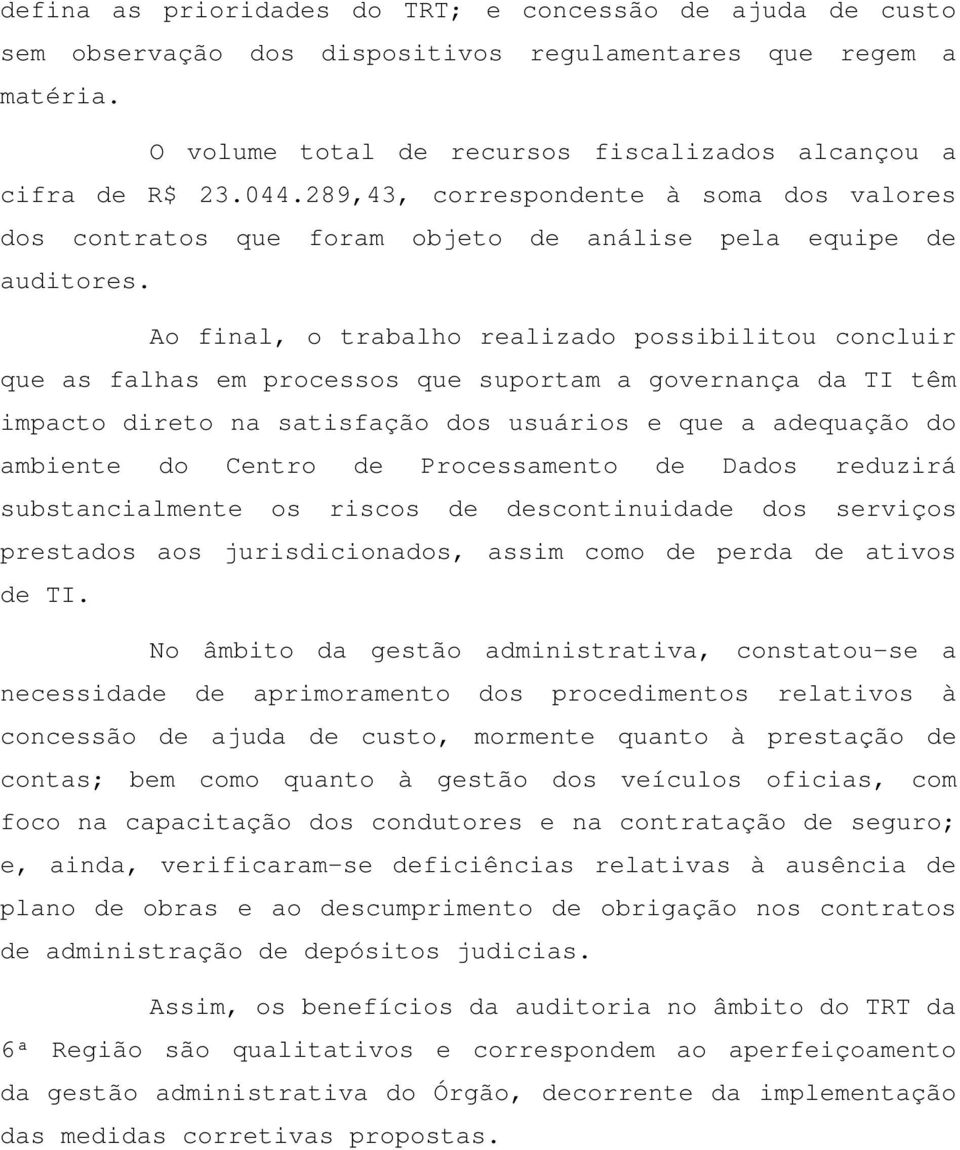 Ao final, o trabalho realizado possibilitou concluir que as falhas em processos que suportam a governança da TI têm impacto direto na satisfação dos usuários e que a adequação do ambiente do Centro