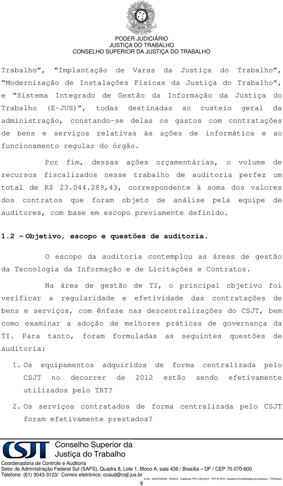 órgão. Por fim, dessas ações orçamentárias, o volume de recursos fiscalizados nesse trabalho de auditoria perfez um total de R$ 23.044.