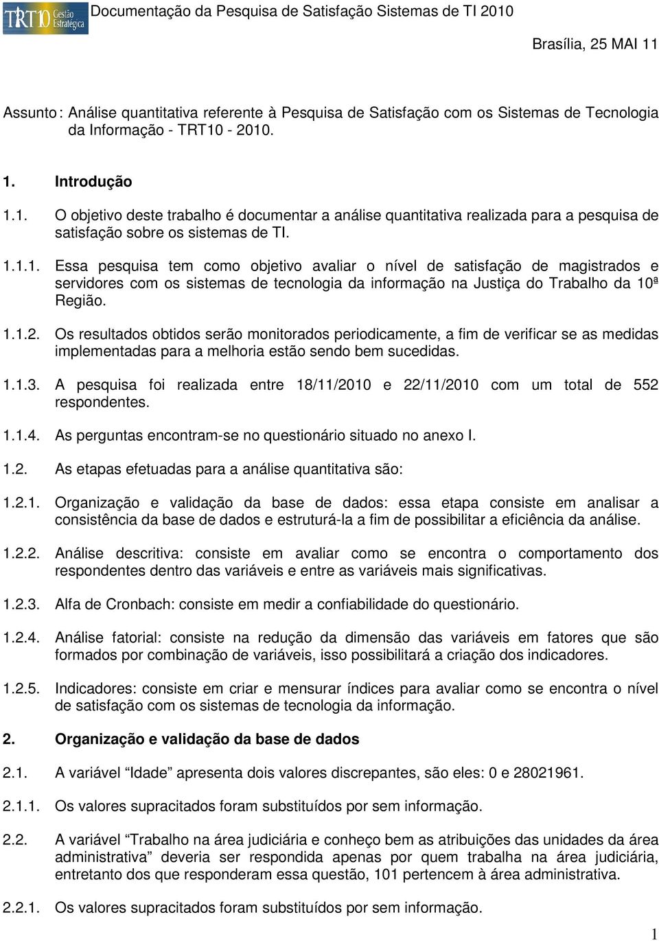 1.1.2. Os resultados obtidos serão monitorados periodicamente, a fim de verificar se as medidas implementadas para a melhoria estão sendo bem sucedidas. 1.1.3.