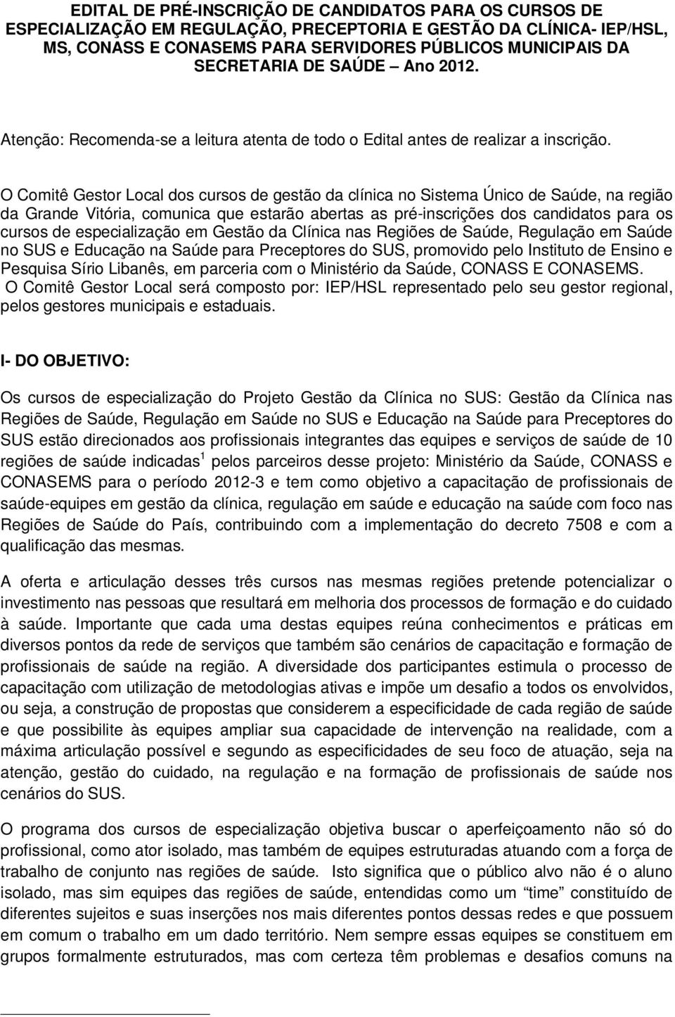 O Comitê Gestor Local dos cursos de gestão da clínica no Sistema Único de Saúde, na região da Grande Vitória, comunica que estarão abertas as pré-inscrições dos candidatos para os cursos de