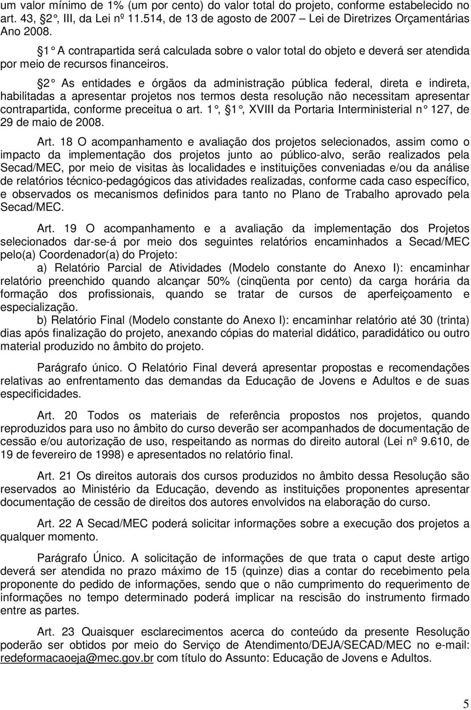 2 As entidades e órgãos da administração pública federal, direta e indireta, habilitadas a apresentar projetos nos termos desta resolução não necessitam apresentar contrapartida, conforme preceitua o