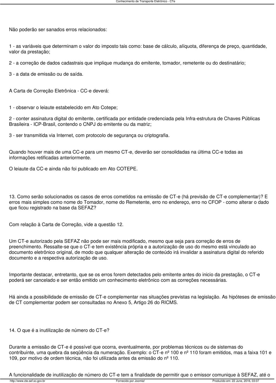 A Carta de Correção Eletrônica CCe deverá: 1 observar o leiaute estabelecido em Ato Cotepe; 2 conter assinatura digital do emitente, certificada por entidade credenciada pela Infraestrutura de Chaves