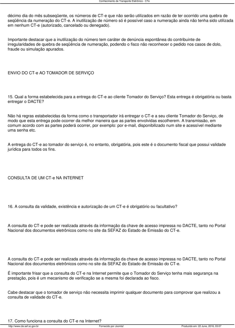 Importante destacar que a inutilização do número tem caráter de denúncia espontânea do contribuinte de irregularidades de quebra de seqüência de numeração, podendo o fisco não reconhecer o pedido nos