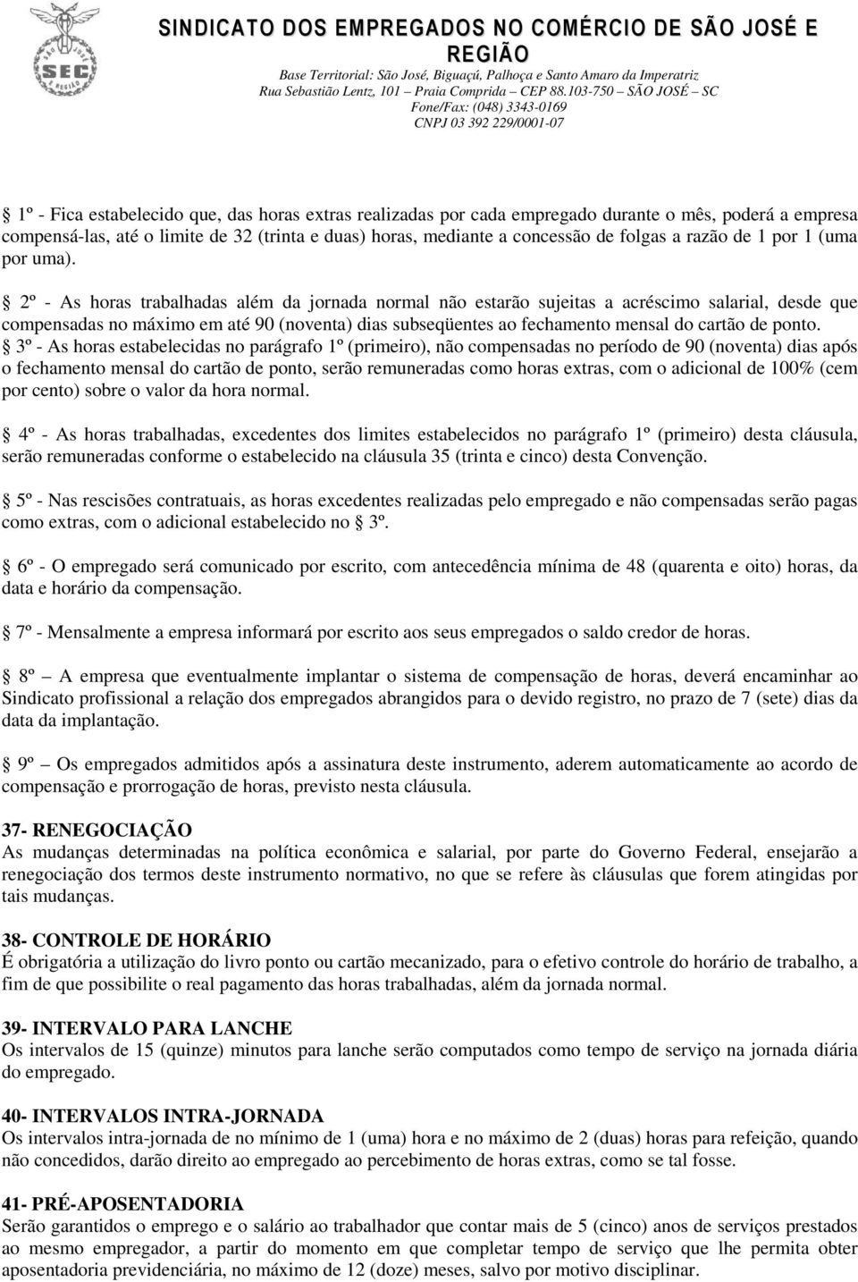 2º - As horas trabalhadas além da jornada normal não estarão sujeitas a acréscimo salarial, desde que compensadas no máximo em até 90 (noventa) dias subseqüentes ao fechamento mensal do cartão de