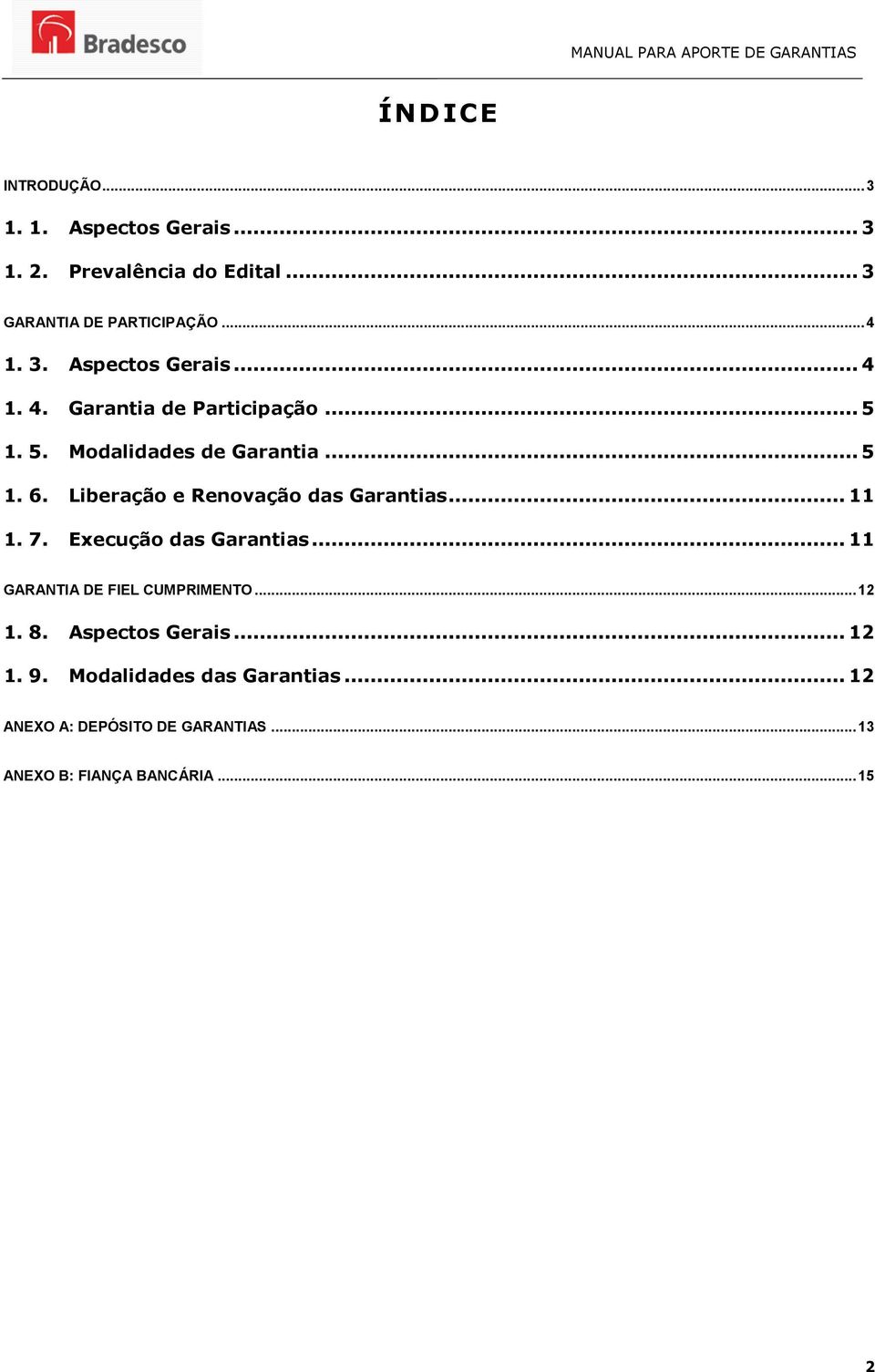 Liberação e Renovação das Garantias... 11 1. 7. Execução das Garantias... 11 GARANTIA DE FIEL CUMPRIMENTO... 12 1.