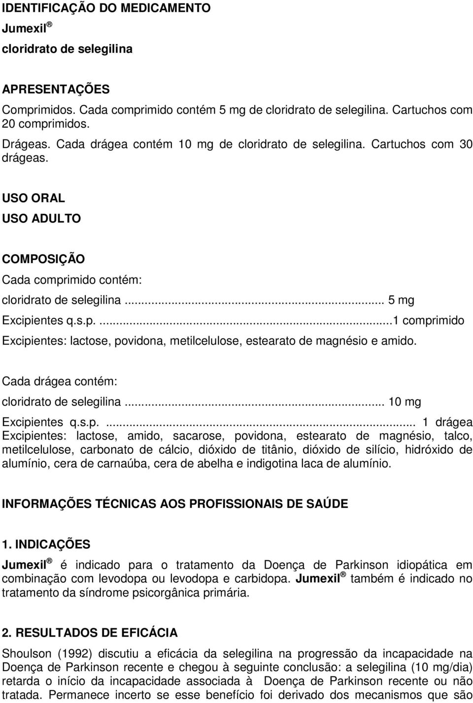 imido contém: cloridrato de selegilina... 5 mg Excipientes q.s.p....1 comprimido Excipientes: lactose, povidona, metilcelulose, estearato de magnésio e amido.