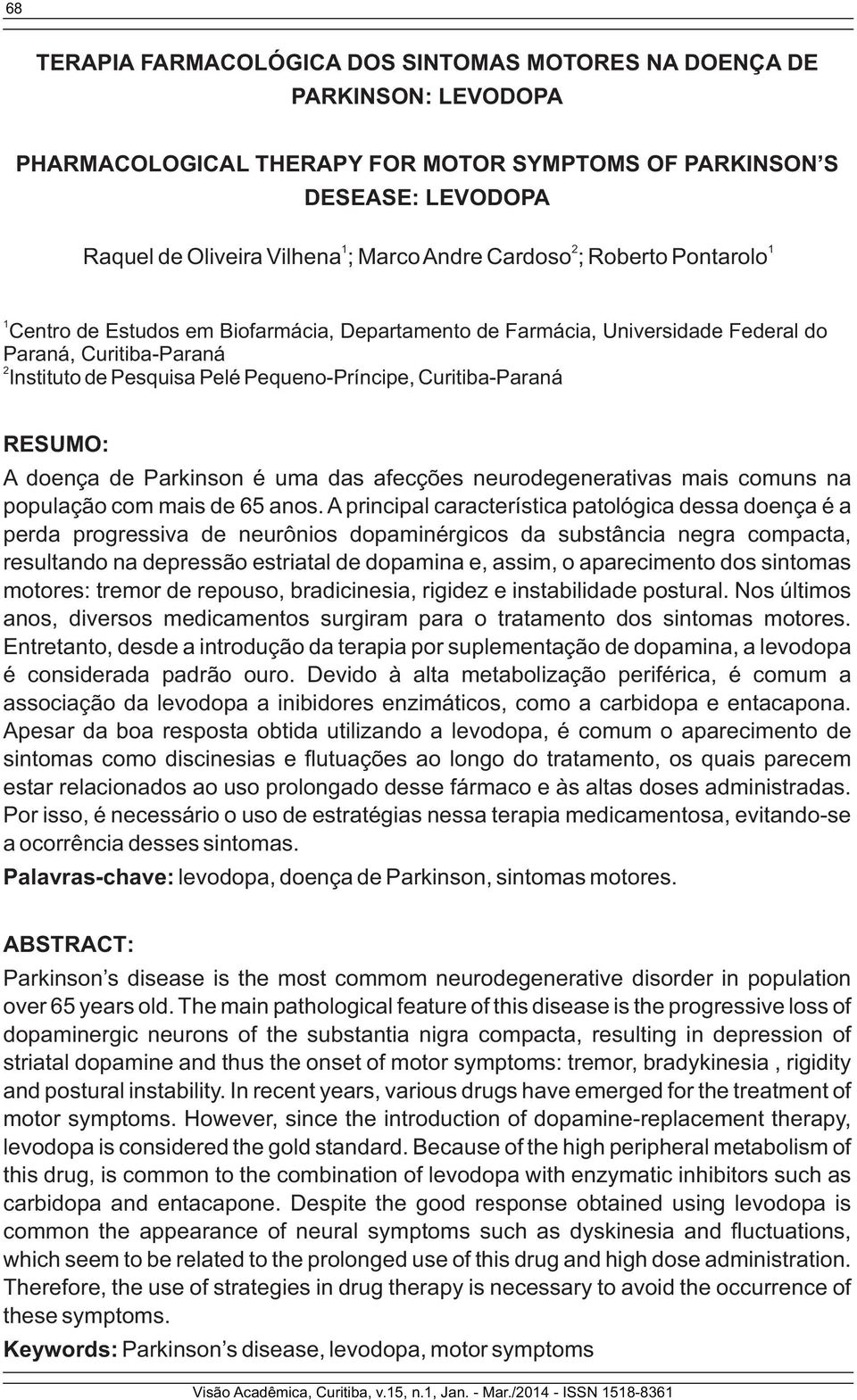 Curitiba-Paraná RESUMO: A doença de Parkinson é uma das afecções neurodegenerativas mais comuns na população com mais de 65 anos.