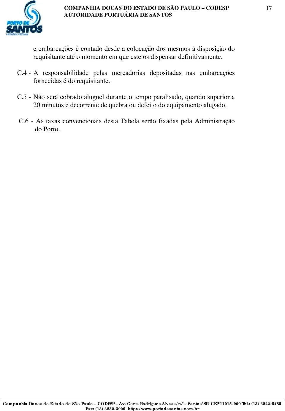 4 - A responsabilidade pelas mercadorias depositadas nas embarcações fornecidas é do requisitante. C.