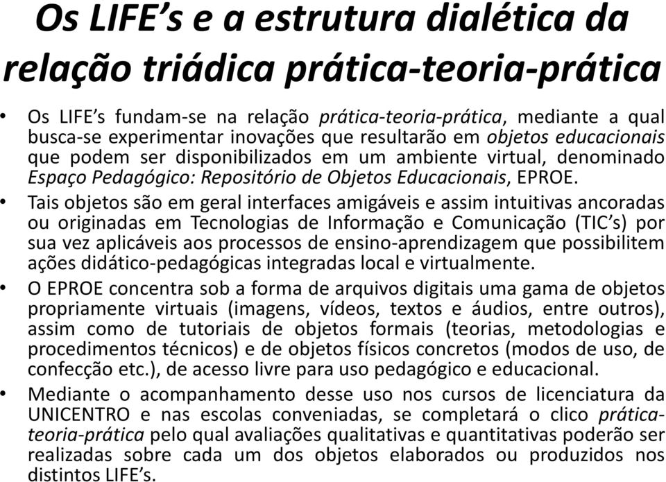 Tais objetos são em geral interfaces amigáveis e assim intuitivas ancoradas ou originadas em Tecnologias de Informação e Comunicação (TIC s) por sua vez aplicáveis aos processos de