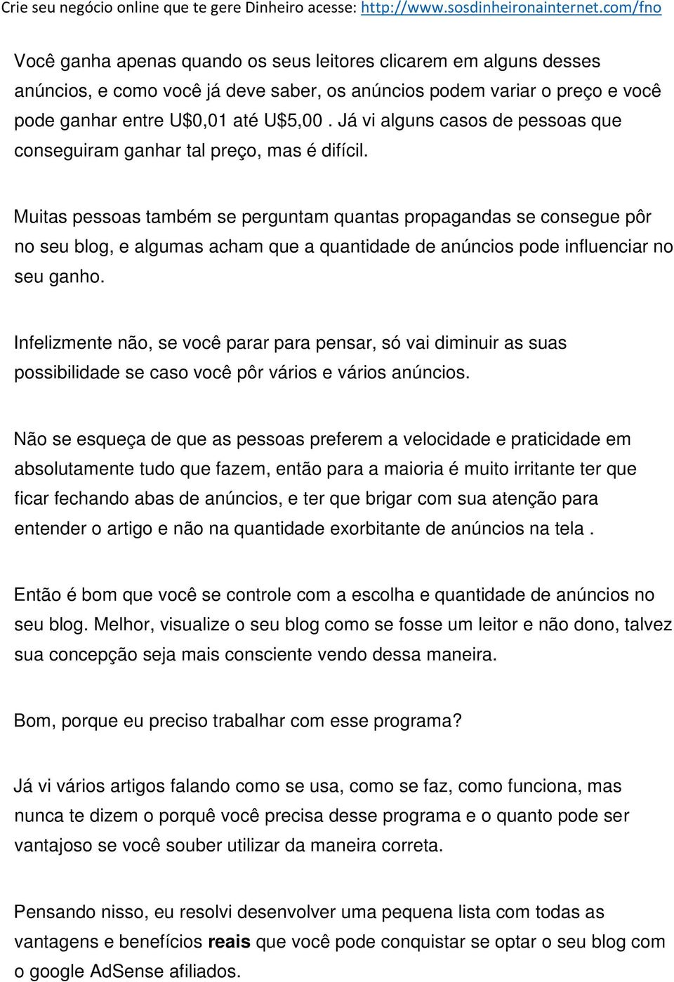 Muitas pessoas também se perguntam quantas propagandas se consegue pôr no seu blog, e algumas acham que a quantidade de anúncios pode influenciar no seu ganho.