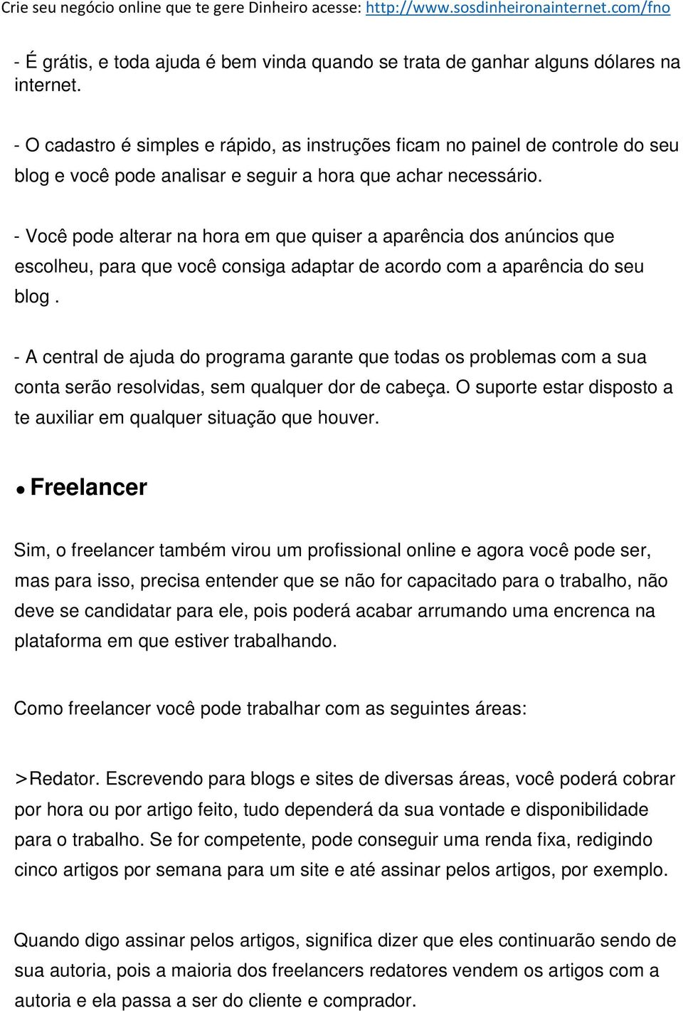 Você pode alterar na hora em que quiser a aparência dos anúncios que escolheu, para que você consiga adaptar de acordo com a aparência do seu blog.