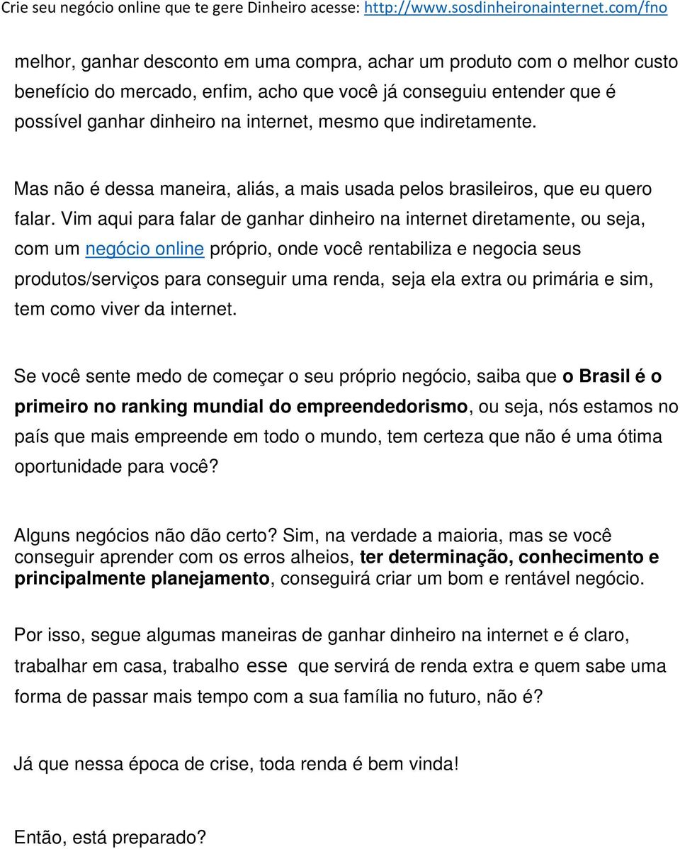 Vim aqui para falar de ganhar dinheiro na internet diretamente, ou seja, com um negócio online próprio, onde você rentabiliza e negocia seus produtos/serviços para conseguir uma renda, seja ela extra