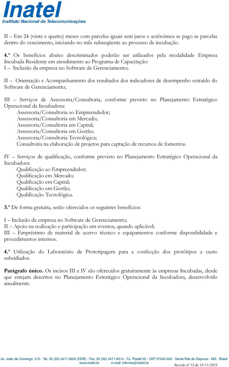 II Orientação e Acompanhamento dos resultados dos indicadores de desempenho extraído do Software de Gerenciamento; III Serviços de Assessoria/Consultoria, conforme previsto no Planejamento