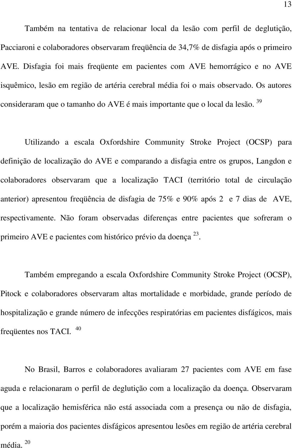 Os autores consideraram que o tamanho do AVE é mais importante que o local da lesão.