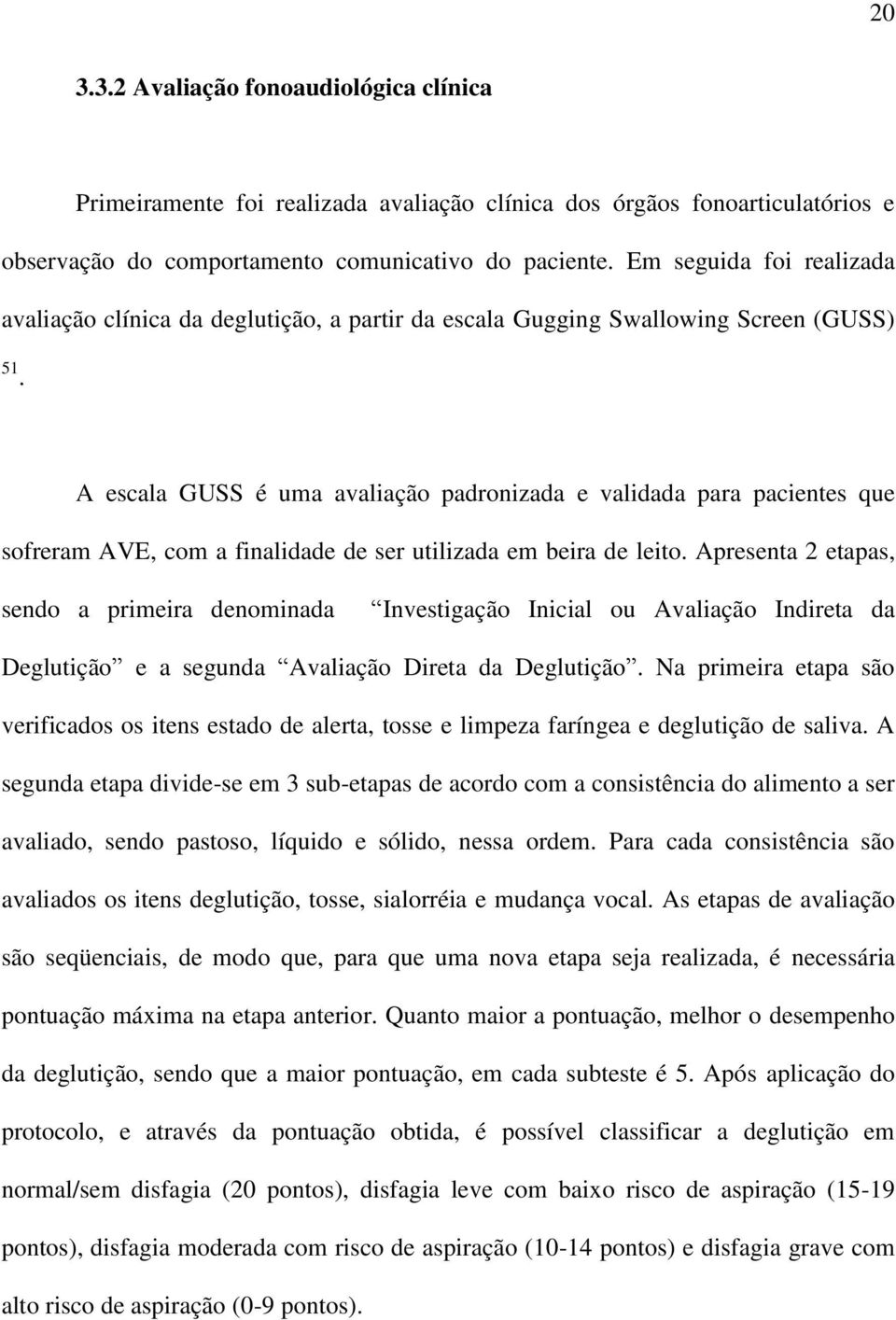 A escala GUSS é uma avaliação padronizada e validada para pacientes que sofreram AVE, com a finalidade de ser utilizada em beira de leito.