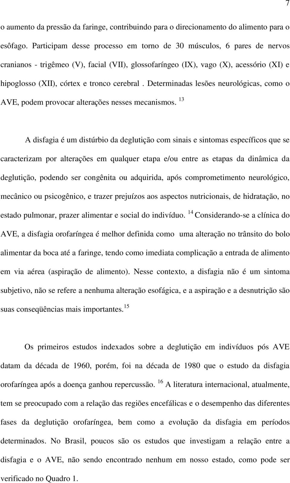 Determinadas lesões neurológicas, como o AVE, podem provocar alterações nesses mecanismos.