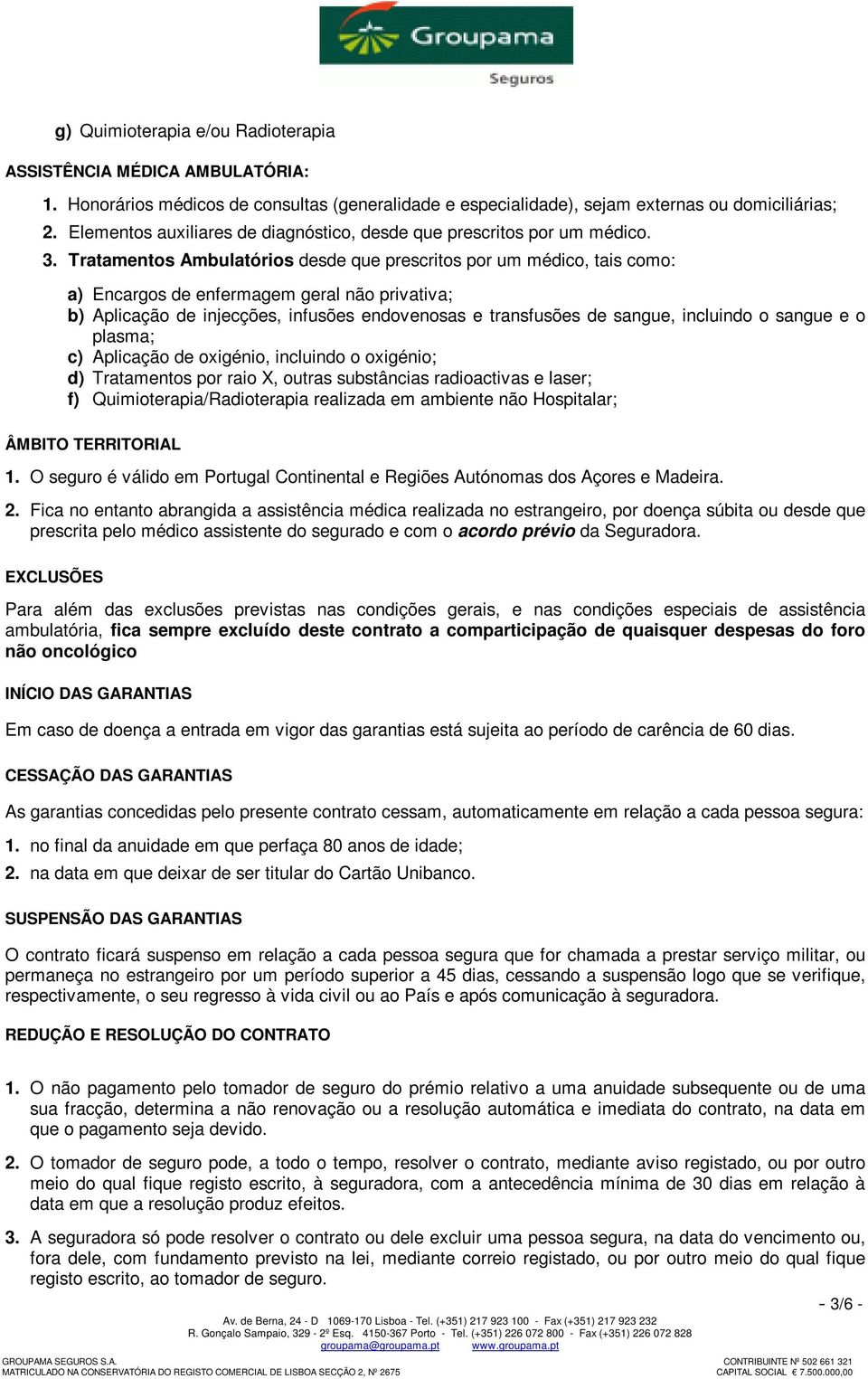 Tratamentos Ambulatórios desde que prescritos por um médico, tais como: a) Encargos de enfermagem geral não privativa; b) Aplicação de injecções, infusões endovenosas e transfusões de sangue,